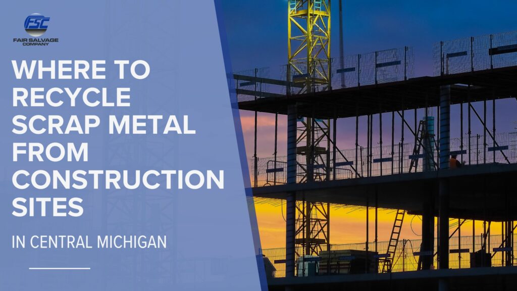 Recycle scrap metal from construction sites in central michigan